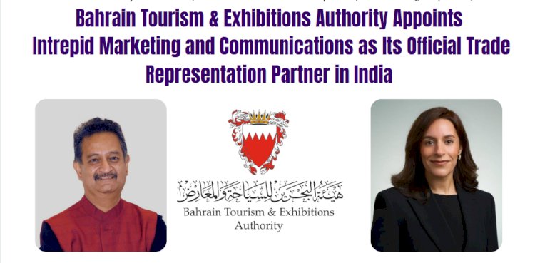 Bahrain Tourism & Exhibitions Authority Appoints  Intrepid Marketing and Communications as Its Official Trade Representation Partner in India